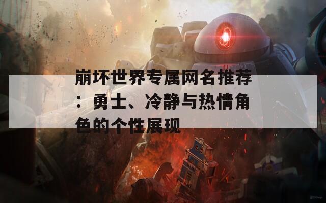 崩坏世界专属网名推荐：勇士、冷静与热情角色的个性展现