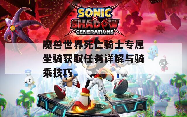 魔兽世界死亡骑士专属坐骑获取任务详解与骑乘技巧