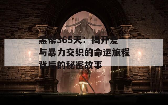 黑帮365天：揭开爱与暴力交织的命运旅程背后的秘密故事
