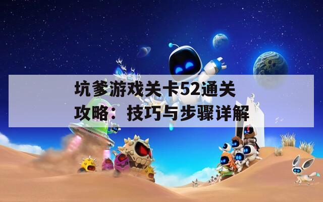 坑爹游戏关卡52通关攻略：技巧与步骤详解