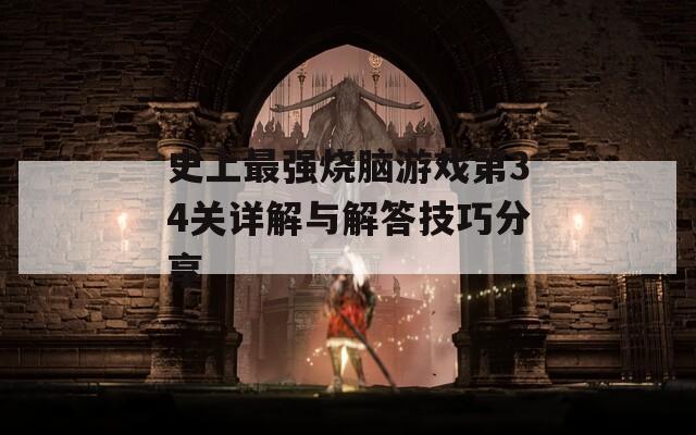 史上最强烧脑游戏第34关详解与解答技巧分享