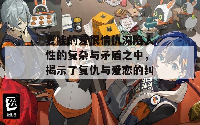 夏娃的爱恨情仇深陷人性的复杂与矛盾之中，揭示了复仇与爱恋的纠葛
