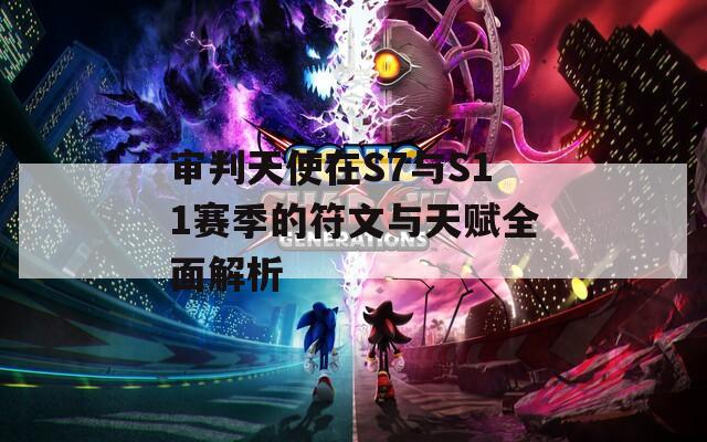 审判天使在S7与S11赛季的符文与天赋全面解析