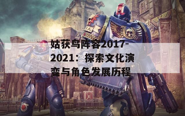 姑获鸟阵容2017-2021：探索文化演变与角色发展历程