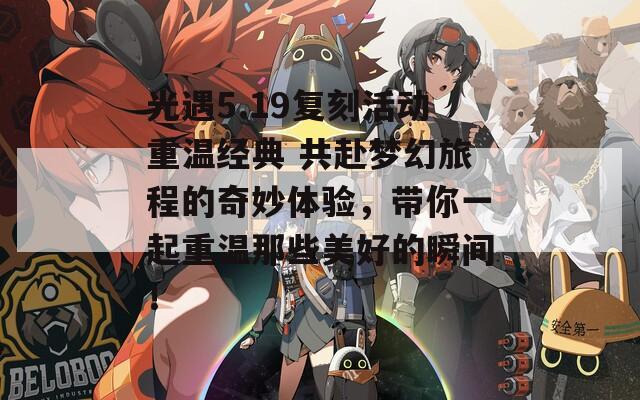 光遇5.19复刻活动重温经典 共赴梦幻旅程的奇妙体验，带你一起重温那些美好的瞬间！