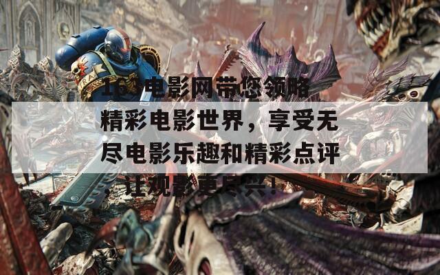 163电影网带您领略精彩电影世界，享受无尽电影乐趣和精彩点评，让观影更尽兴！