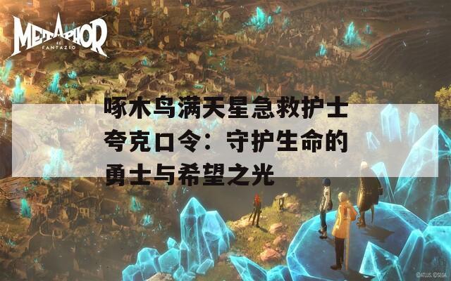 啄木鸟满天星急救护士夸克口令：守护生命的勇士与希望之光