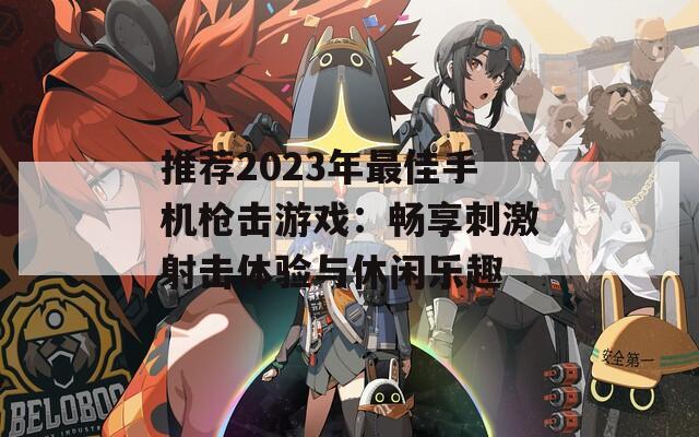 推荐2023年最佳手机枪击游戏：畅享刺激射击体验与休闲乐趣