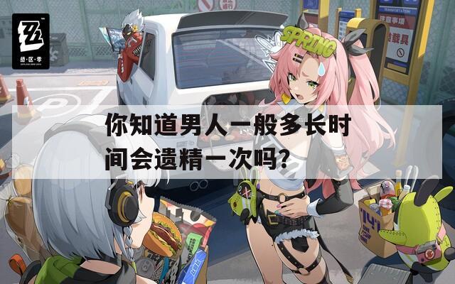 你知道男人一般多长时间会遗精一次吗？