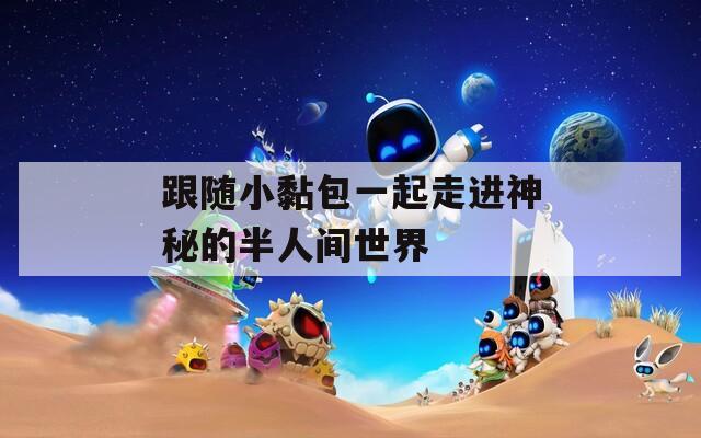 跟随小黏包一起走进神秘的半人间世界