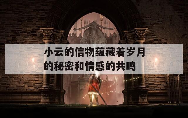小云的信物蕴藏着岁月的秘密和情感的共鸣
