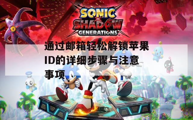 通过邮箱轻松解锁苹果ID的详细步骤与注意事项