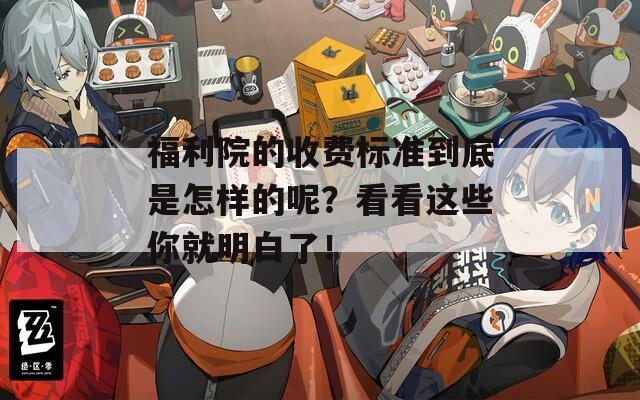 福利院的收费标准到底是怎样的呢？看看这些你就明白了！