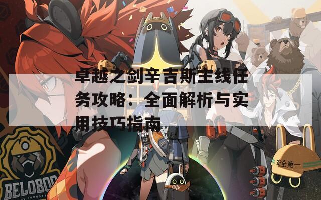 卓越之剑辛吉斯主线任务攻略：全面解析与实用技巧指南