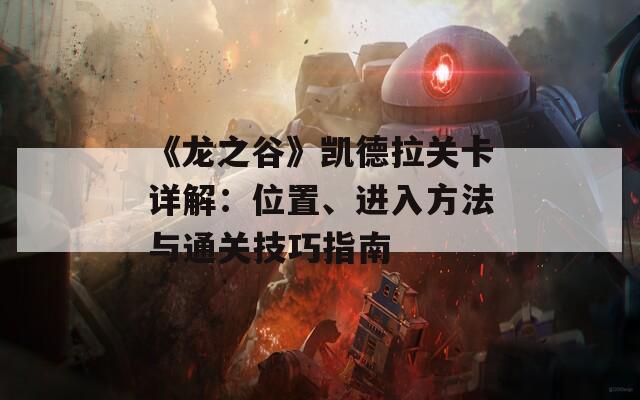 《龙之谷》凯德拉关卡详解：位置、进入方法与通关技巧指南