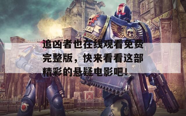 追凶者也在线观看免费完整版，快来看看这部精彩的悬疑电影吧！