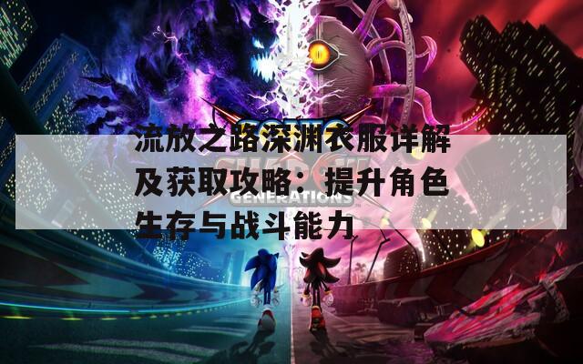 流放之路深渊衣服详解及获取攻略：提升角色生存与战斗能力