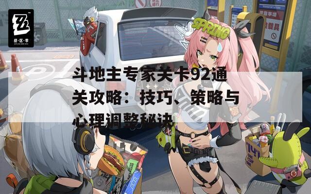 斗地主专家关卡92通关攻略：技巧、策略与心理调整秘诀