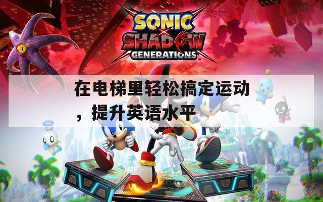在电梯里轻松搞定运动，提升英语水平
