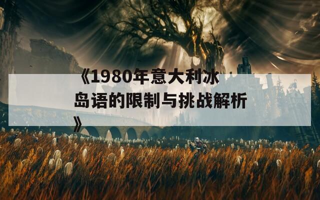 《1980年意大利冰岛语的限制与挑战解析》