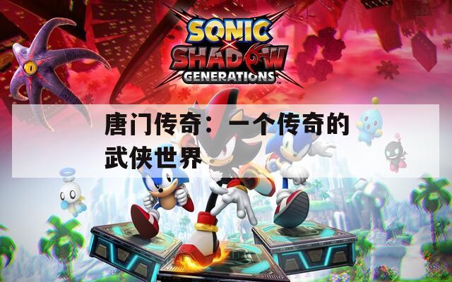唐门传奇：一个传奇的武侠世界