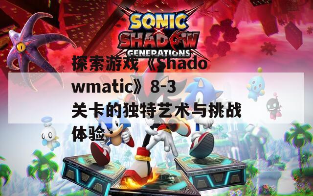 探索游戏《Shadowmatic》8-3关卡的独特艺术与挑战体验