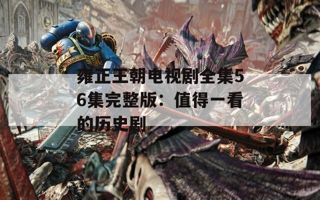 雍正王朝电视剧全集56集完整版：值得一看的历史剧