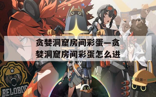 贪婪洞窟房间彩蛋—贪婪洞窟房间彩蛋怎么进