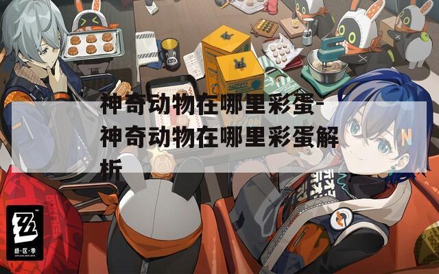 神奇动物在哪里彩蛋-神奇动物在哪里彩蛋解析