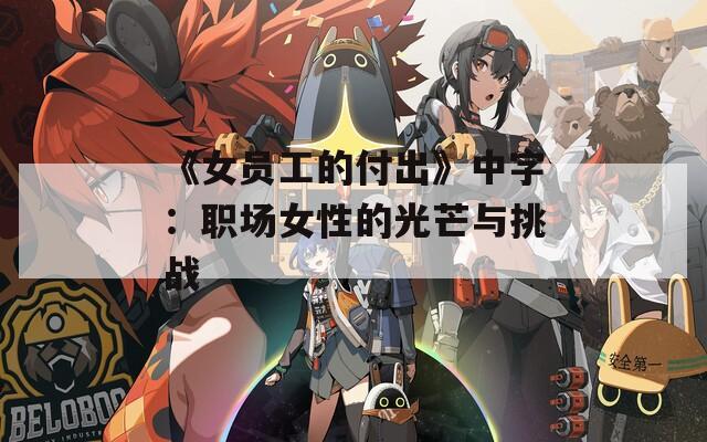 《女员工的付出》中字：职场女性的光芒与挑战