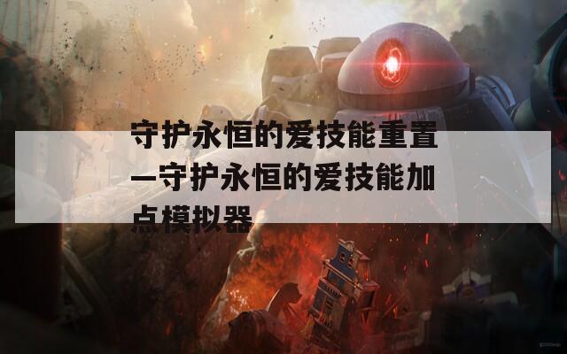 守护永恒的爱技能重置—守护永恒的爱技能加点模拟器