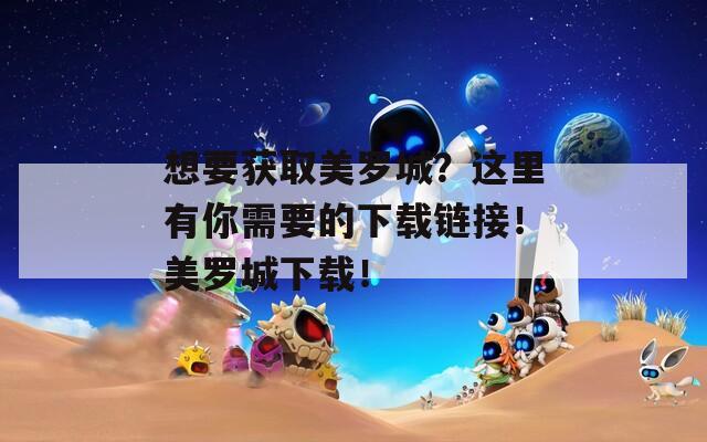 想要获取美罗城？这里有你需要的下载链接！美罗城下载！