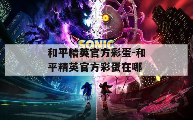 和平精英官方彩蛋-和平精英官方彩蛋在哪
