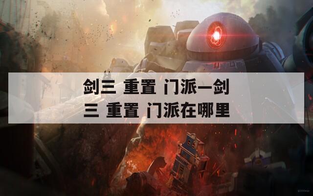 剑三 重置 门派—剑三 重置 门派在哪里