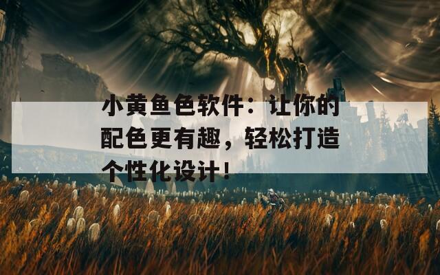小黄鱼色软件：让你的配色更有趣，轻松打造个性化设计！