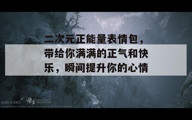 二次元正能量表情包，带给你满满的正气和快乐，瞬间提升你的心情！