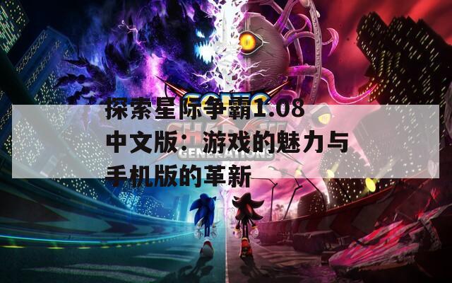 探索星际争霸1.08中文版：游戏的魅力与手机版的革新