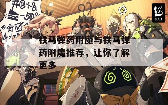 铁马弹药附魔与铁马弹药附魔推荐，让你了解更多