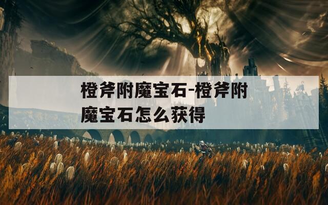 橙斧附魔宝石-橙斧附魔宝石怎么获得