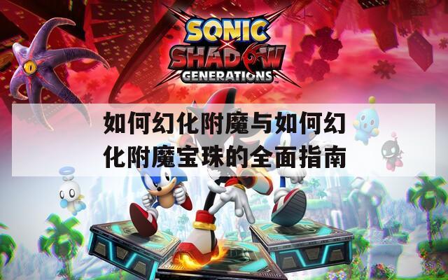如何幻化附魔与如何幻化附魔宝珠的全面指南
