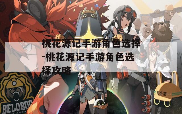 桃花源记手游角色选择-桃花源记手游角色选择攻略