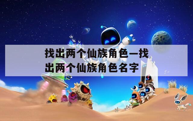 找出两个仙族角色—找出两个仙族角色名字