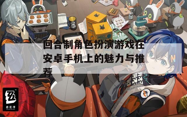 回合制角色扮演游戏在安卓手机上的魅力与推荐