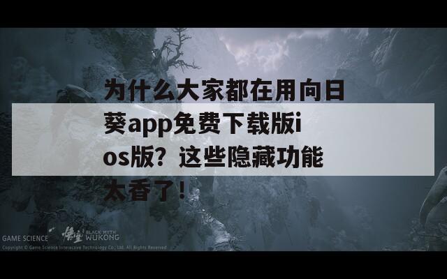 为什么大家都在用向日葵app免费下载版ios版？这些隐藏功能太香了！